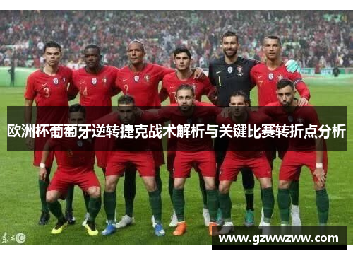 欧洲杯葡萄牙逆转捷克战术解析与关键比赛转折点分析
