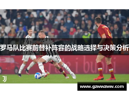 罗马队比赛前替补阵容的战略选择与决策分析